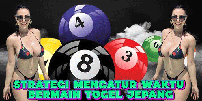 Strategi Mengatur Waktu Bermain Togel Jepang