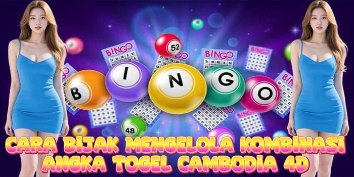 Cara Bijak Mengelola Kombinasi Angka Togel Cambodia 4D