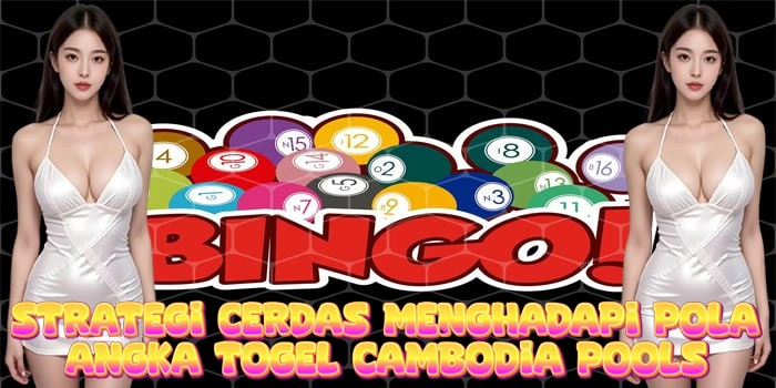 Strategi Cerdas Menghadapi Pola Angka Togel Cambodia Pools