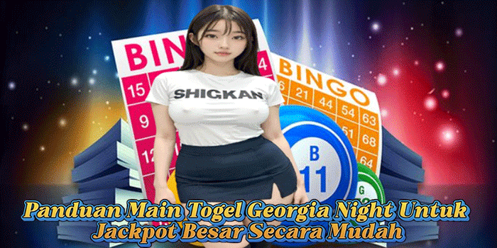 Panduan Main Togel Georgia Night Untuk Jackpot Besar Secara Mudah