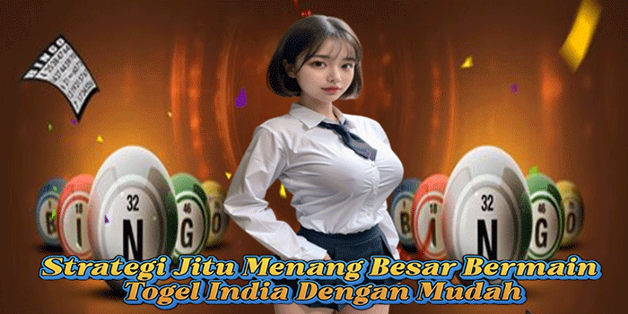 Strategi Jitu Menang Besar Bermain Togel India Dengan Mudah