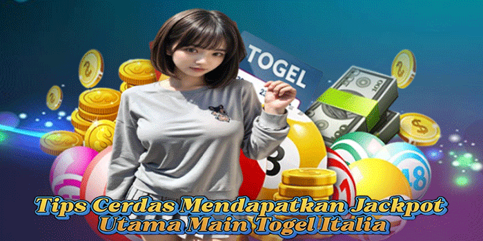 Tips Cerdas Mendapatkan Jackpot Utama Main Togel Italia