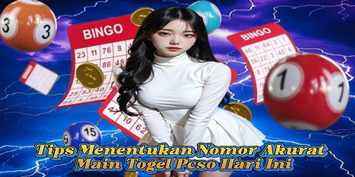 Tips Menentukan Nomor Akurat Main Togel Pcso Hari Ini